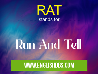 RAT means Run And Tell RAT