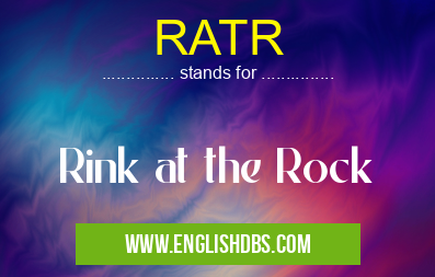 RATR means Rink at the Rock RATR