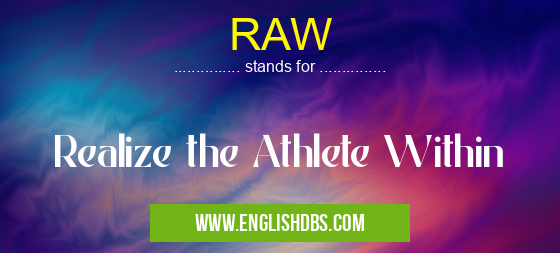 RAW means Realize the Athlete Within RAW