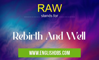 RAW means Rebirth And Well RAW