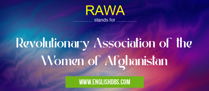 RAWA means Revolutionary Association of the Women of Afghanistan RAWA