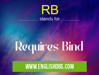 RB means Requires Bind RB