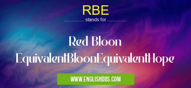 RBE means Red Bloon EquivalentBloonEquivalentHope RBE