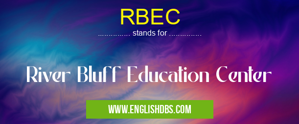 RBEC means River Bluff Education Center RBEC