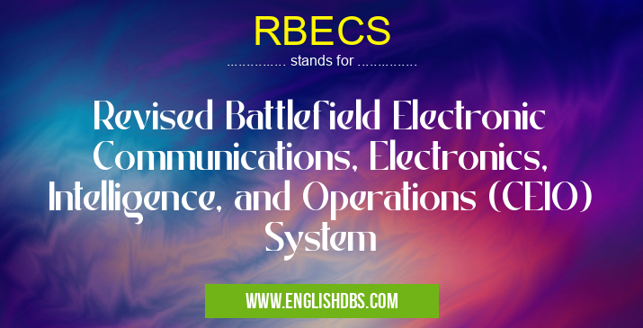 RBECS means Revised Battlefield Electronic Communications, Electronics, Intelligence, and Operations (CEIO) System RBECS