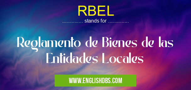 RBEL means Reglamento de Bienes de las Entidades Locales RBEL