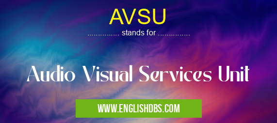 AVSU means Audio Visual Services Unit AVSU