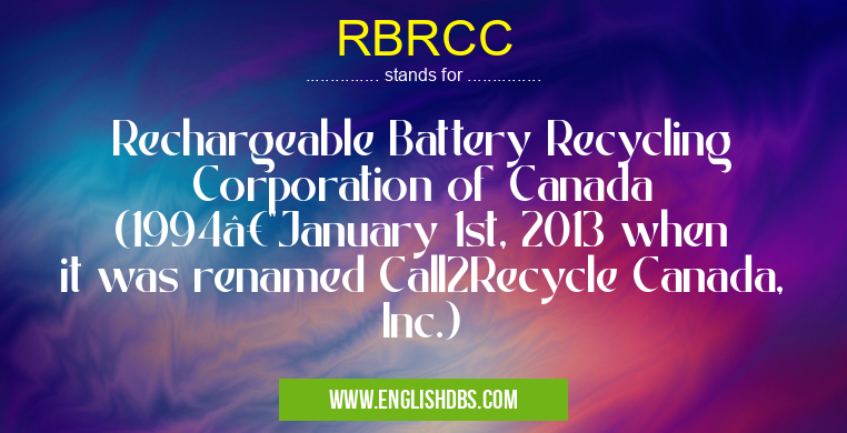 RBRCC means Rechargeable Battery Recycling Corporation of Canada (1994—January 1st, 2013 when it was renamed Call2Recycle Canada, Inc.) RBRCC