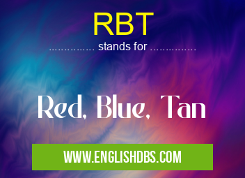 RBT means Red, Blue, Tan RBT