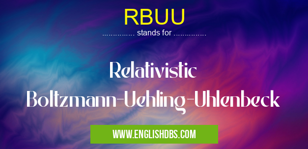 RBUU means Relativistic Boltzmann-Uehling-Uhlenbeck RBUU