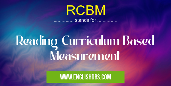 RCBM means Reading Curriculum Based Measurement RCBM