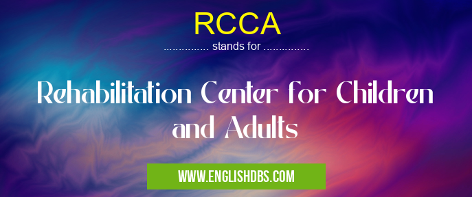 RCCA means Rehabilitation Center for Children and Adults RCCA