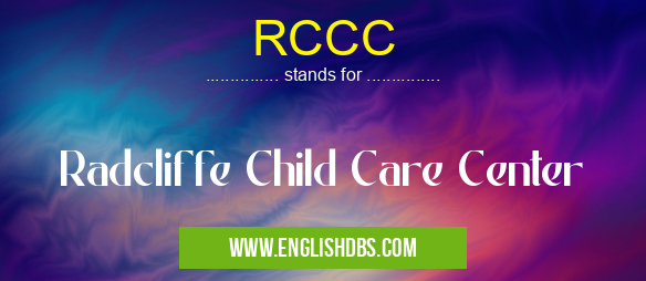 RCCC means Radcliffe Child Care Center RCCC