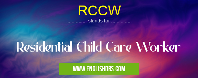 RCCW means Residential Child Care Worker RCCW