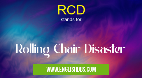 RCD means Rolling Chair Disaster RCD