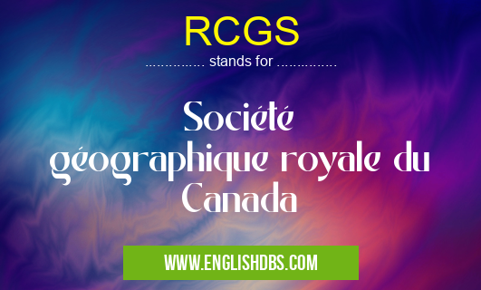 RCGS means Société géographique royale du Canada RCGS