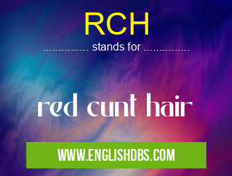 RCH means red cunt hair RCH