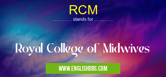 RCM means Royal College of Midwives RCM
