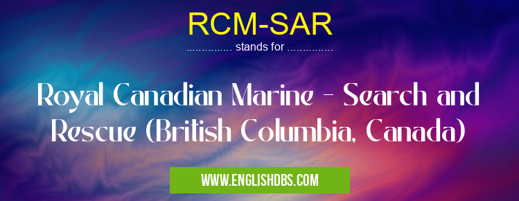 RCM-SAR means Royal Canadian Marine - Search and Rescue (British Columbia, Canada) RCM-SAR