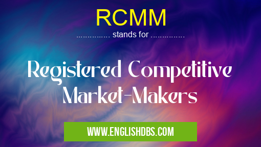 RCMM means Registered Competitive Market-Makers RCMM