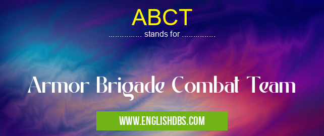 ABCT means Armor Brigade Combat Team ABCT