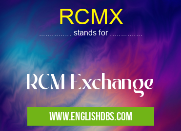 RCMX means RCM Exchange RCMX