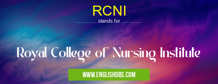 RCNI means Royal College of Nursing Institute RCNI