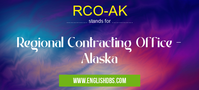 RCO-AK means Regional Contracting Office - Alaska RCO-AK