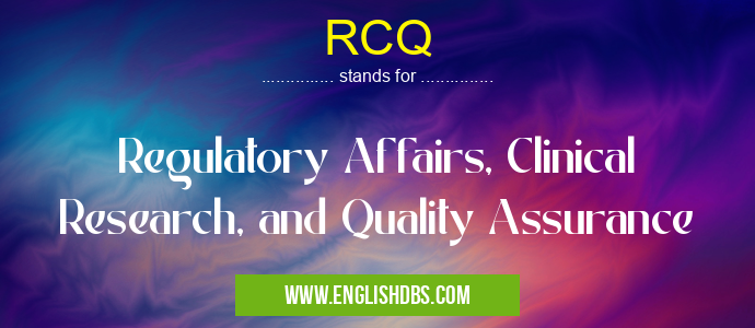 RCQ means Regulatory Affairs, Clinical Research, and Quality Assurance RCQ
