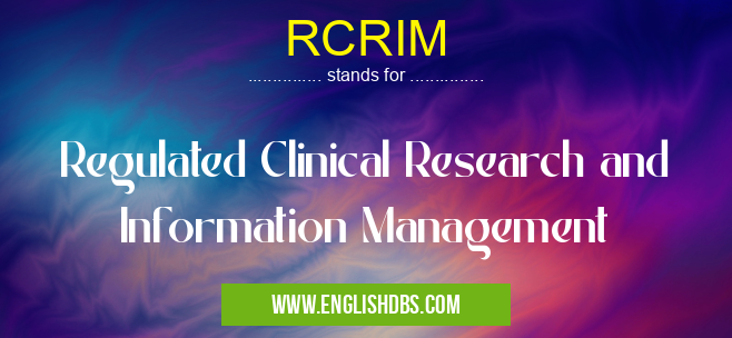 RCRIM means Regulated Clinical Research and Information Management RCRIM