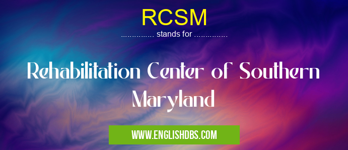 RCSM means Rehabilitation Center of Southern Maryland RCSM