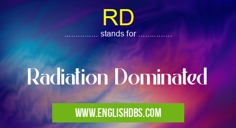 RD means Radiation Dominated RD