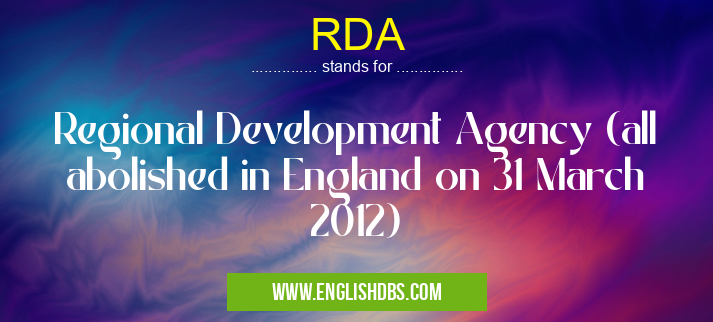 RDA means Regional Development Agency (all abolished in England on 31 March 2012) RDA