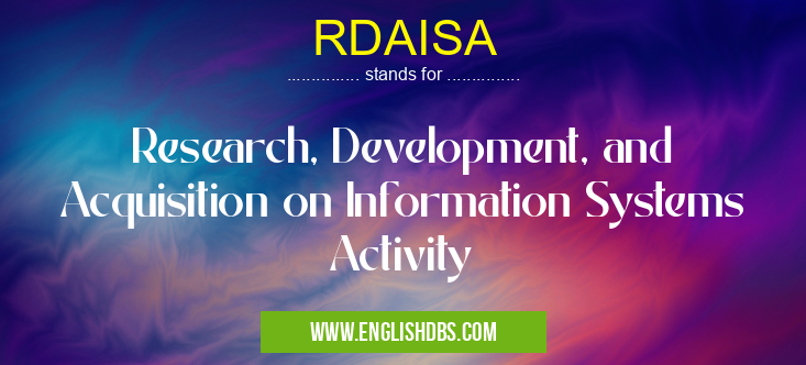 RDAISA means Research, Development, and Acquisition on Information Systems Activity RDAISA