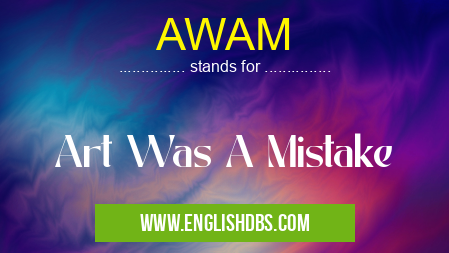AWAM means Art Was A Mistake AWAM