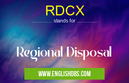 RDCX means Regional Disposal RDCX