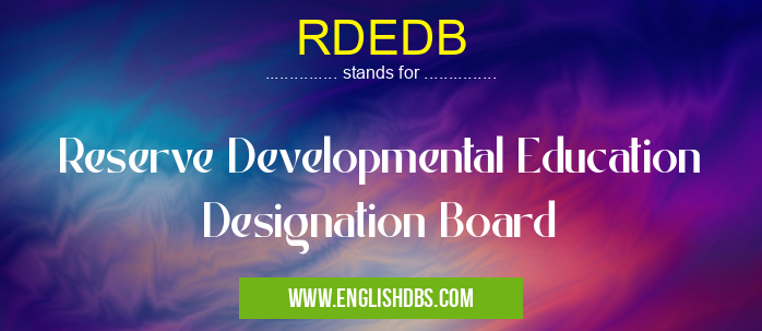 RDEDB means Reserve Developmental Education Designation Board RDEDB