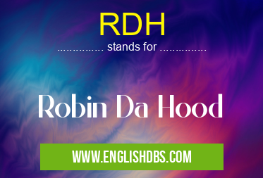 RDH means Robin Da Hood RDH