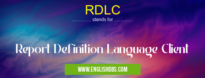 RDLC means Report Definition Language Client RDLC