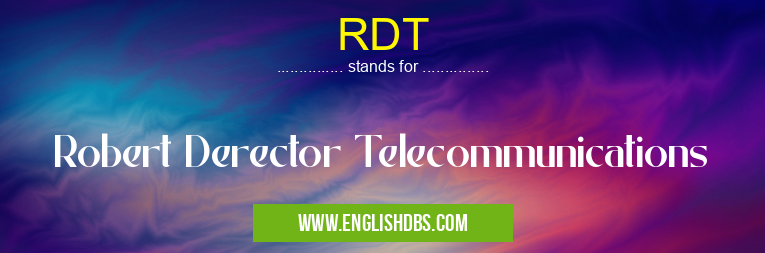 RDT means Robert Derector Telecommunications RDT