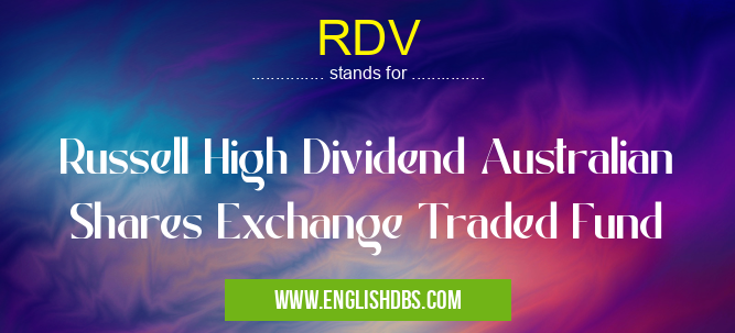 RDV means Russell High Dividend Australian Shares Exchange Traded Fund RDV