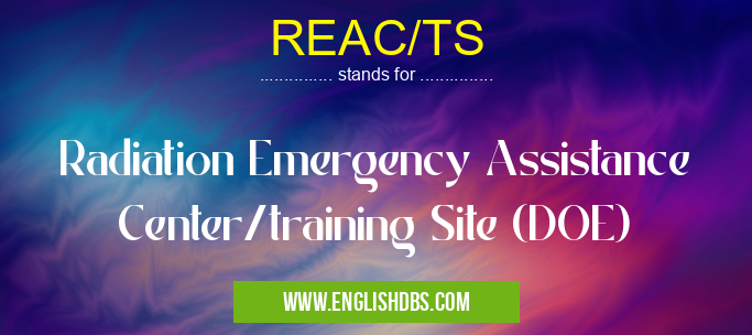 REAC/TS means Radiation Emergency Assistance Center/training Site (DOE) REAC/TS