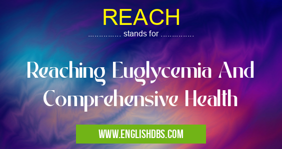 REACH means Reaching Euglycemia And Comprehensive Health REACH