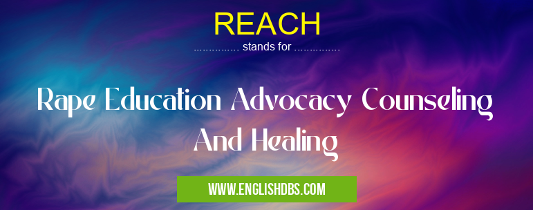 REACH means Rape Education Advocacy Counseling And Healing REACH