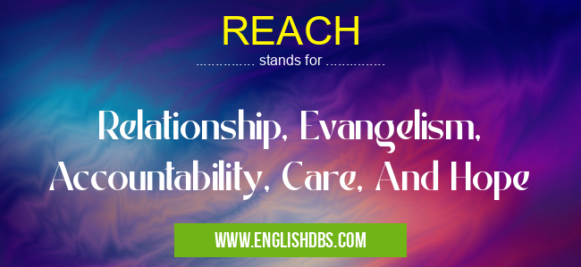 REACH means Relationship, Evangelism, Accountability, Care, And Hope REACH