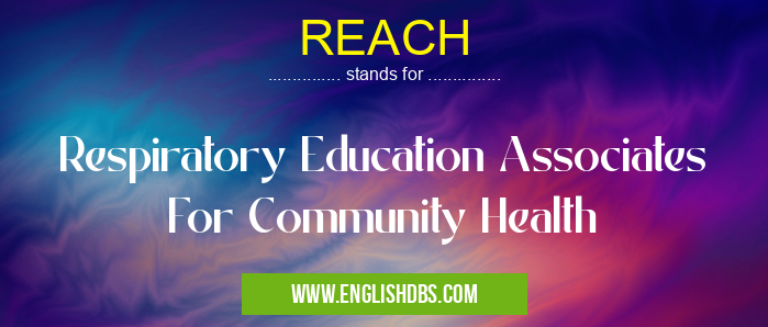 REACH means Respiratory Education Associates For Community Health REACH