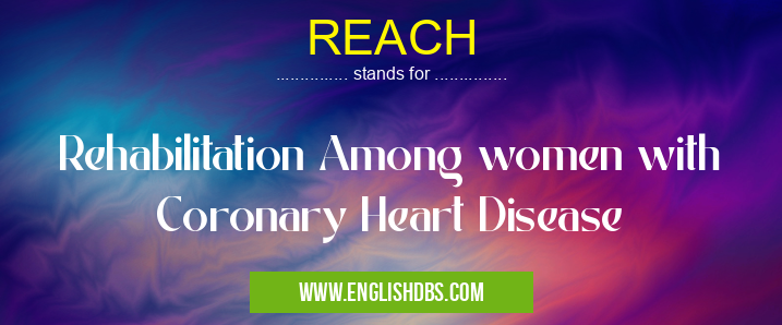 REACH means Rehabilitation Among women with Coronary Heart Disease REACH