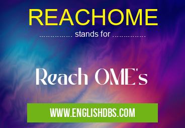 REACHOME means Reach OME's REACHOME