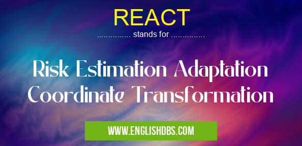 REACT means Risk Estimation Adaptation Coordinate Transformation REACT