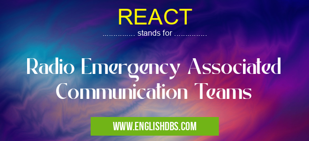 REACT means Radio Emergency Associated Communication Teams REACT